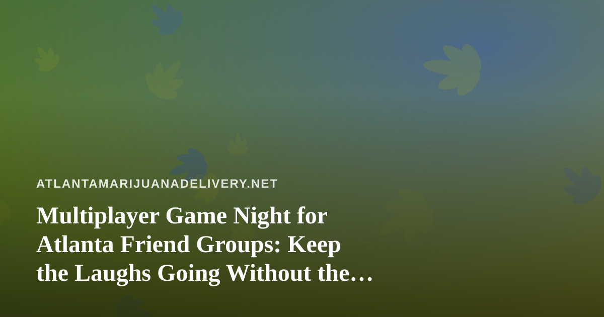 Multiplayer Game Night for Atlanta Friend Groups: Keep the Laughs Going Without the Screen Zombies