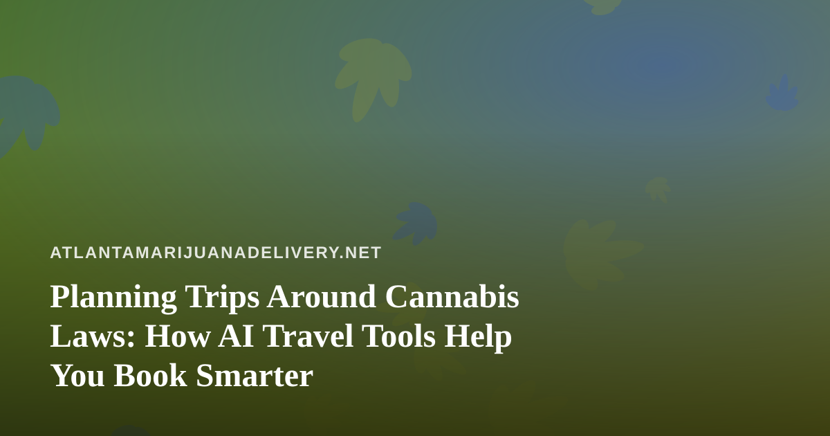 Planning Trips Around Cannabis Laws: How AI Travel Tools Help You Book Smarter