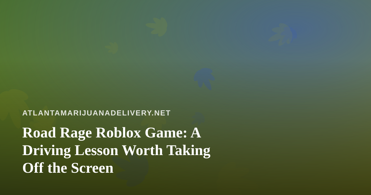 Road Rage Roblox Game: A Driving Lesson Worth Taking Off the Screen