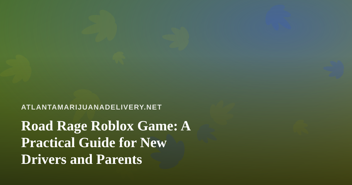 Road Rage Roblox Game: A Practical Guide for New Drivers and Parents