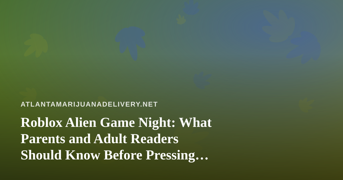 Roblox Alien Game Night: What Parents and Adult Readers Should Know Before Pressing Play