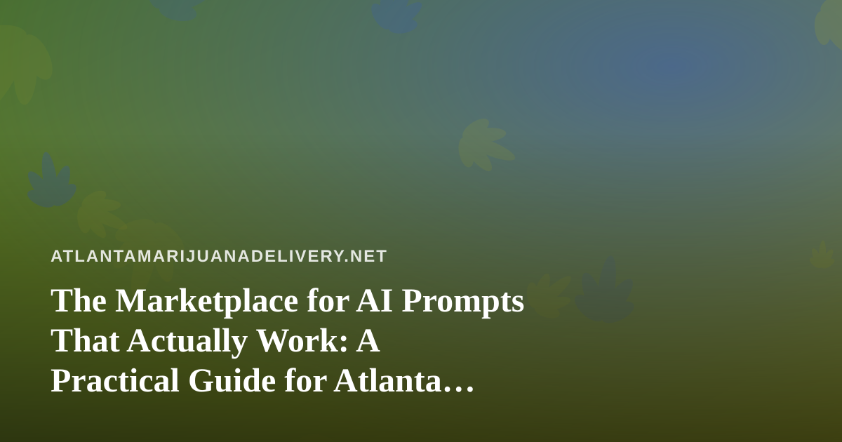 The Marketplace for AI Prompts That Actually Work: A Practical Guide for Atlanta Delivery Operators