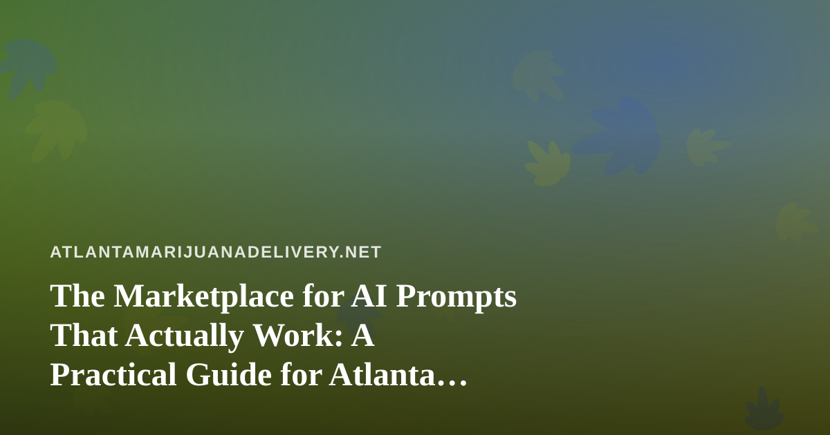 The Marketplace for AI Prompts That Actually Work: A Practical Guide for Atlanta Delivery Operators