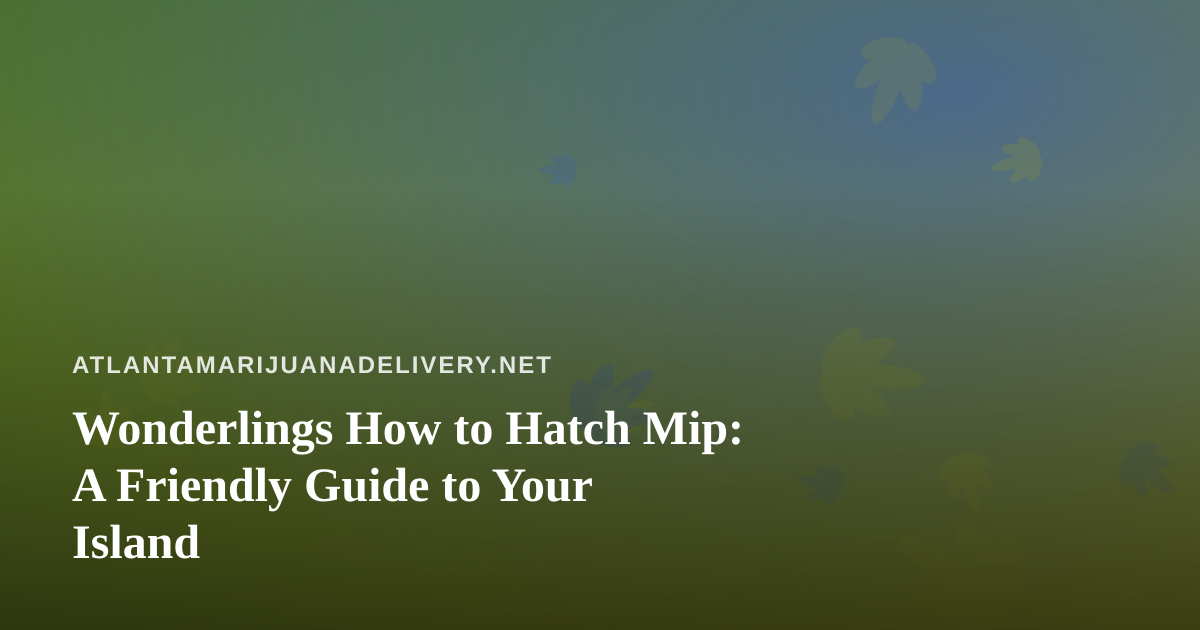 Wonderlings How to Hatch Mip: A Friendly Guide to Your Island